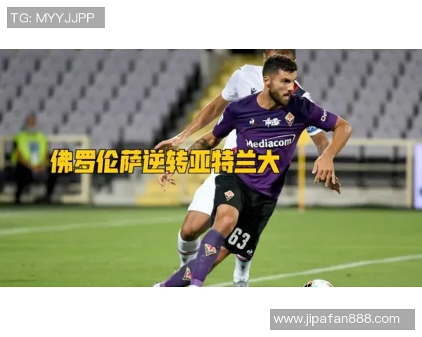 亚特兰大与佛罗伦萨激战正酣谁将赢得意甲巅峰对决的胜利